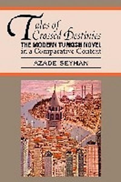 Tales of Crossed Destinies: the Modern Turkish Novel in a Comparative Context