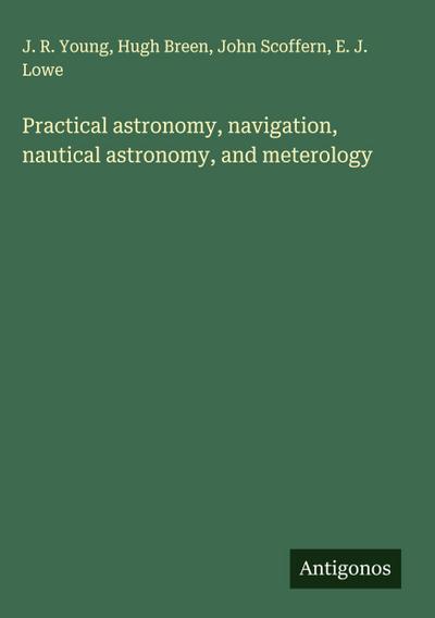 Practical astronomy, navigation, nautical astronomy, and meterology