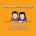 What Are We Gonna Do Today?