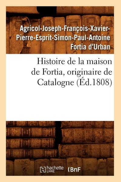 Histoire de la Maison de Fortia, Originaire de Catalogne, (Éd.1808)