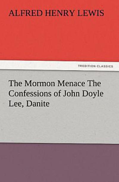 The Mormon Menace The Confessions of John Doyle Lee, Danite