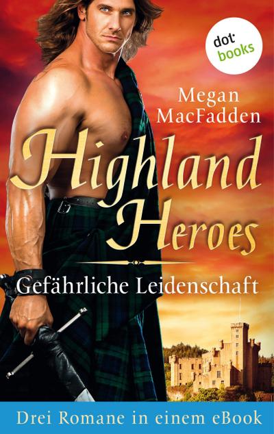 Highland Heroes - Gefährliche Leidenschaft: Drei Romane in einem eBook