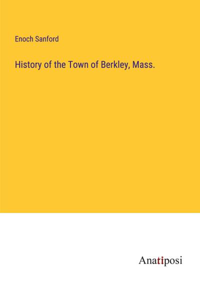History of the Town of Berkley, Mass.