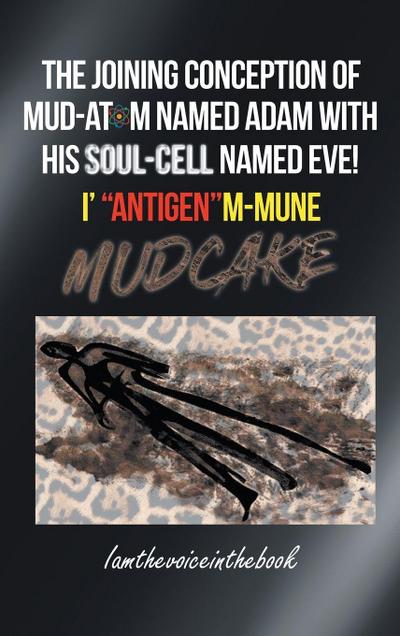 THE JOINING CONCEPTION OF MUD-ATOM NAMED ADAM WITH HIS SOUL-CELL NAMED EVE!  I’ "ANTIGEN"M-MUNE MUD CAKE