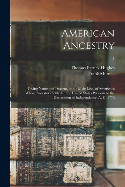 American Ancestry: Giving Name and Descent, in the Male Line, of Americans Whose Ancestors Settled in the United States Previous to the D