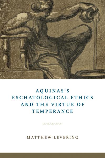 Aquinas’s Eschatological Ethics and the Virtue of Temperance
