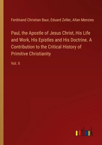 Paul, the Apostle of Jesus Christ, His Life and Work, His Epistles and His Doctrine. A Contribution to the Critical History of Primitive Christianity