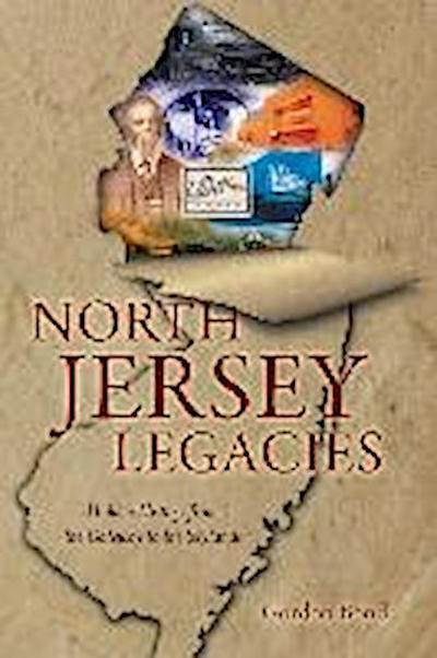 North Jersey Legacies:: Hidden History from the Gateway to the Skylnds