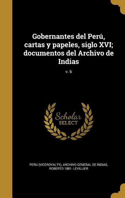 Gobernantes del Perú, cartas y papeles, siglo XVI; documentos del Archivo de Indias; v. 6
