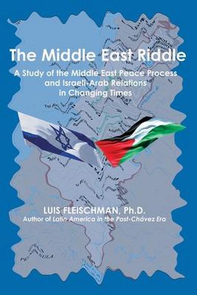 The Middle East Riddle: A Study of the Middle East Peace Process and Israeli-Arab Relations in Changing Times