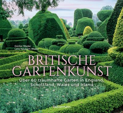 Britische Gartenkunst - Über 60 traumhafte Gärten in England, Schottland, Wales und Irland