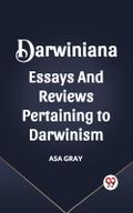 DARWINIANA ESSAYS AND REVIEWS PERTAINING TO DARWINISM