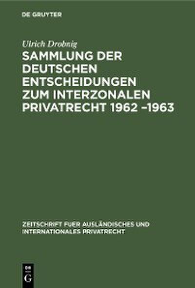 Sammlung der deutschen Entscheidungen zum interzonalen Privatrecht 1962 -1963