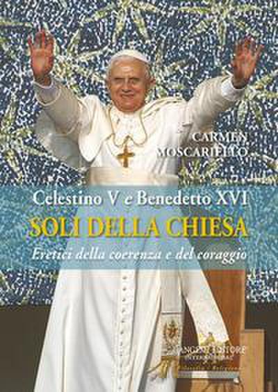 Soli della Chiesa. Celestino V e Benedetto XVI. Eretici della coerenza e del coraggio