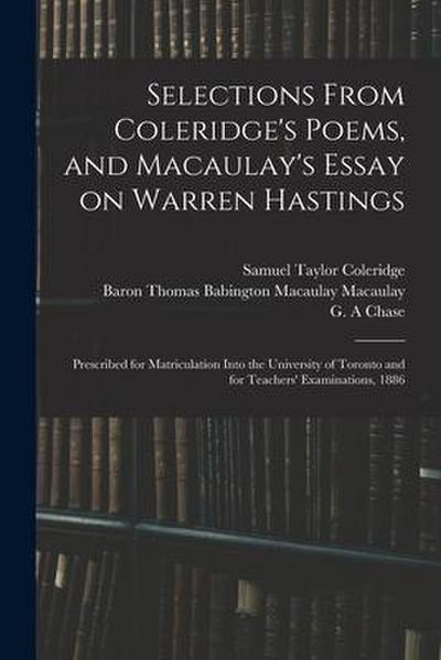 Selections From Coleridge’s Poems, and Macaulay’s Essay on Warren Hastings: Prescribed for Matriculation Into the University of Toronto and for Teache