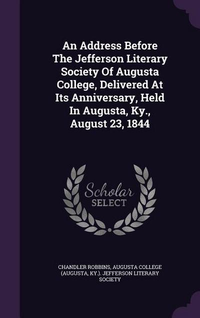 An Address Before The Jefferson Literary Society Of Augusta College, Delivered At Its Anniversary, Held In Augusta, Ky., August 23, 1844