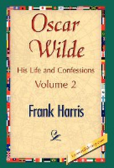 Oscar Wilde, His Life and Confessions, Volume 2 - Frank Harris