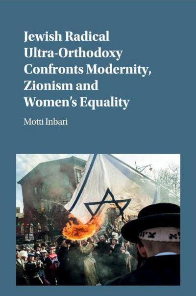 Jewish Radical Ultra-Orthodoxy Confronts Modernity, Zionism and Women’s Equality
