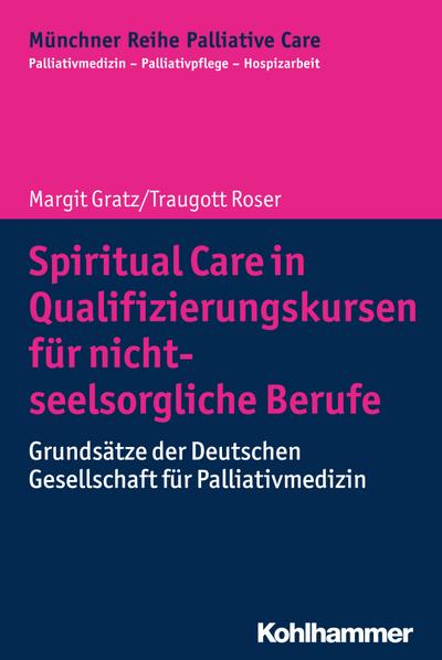 Spiritual Care in Qualifizierungskursen für nicht-seelsorgliche Berufe: Grundsätze der Deutschen Gesellschaft für Palliativmedizin (Münchner Reihe ... - Palliativpflege - Hospizarbeit, Band 15)