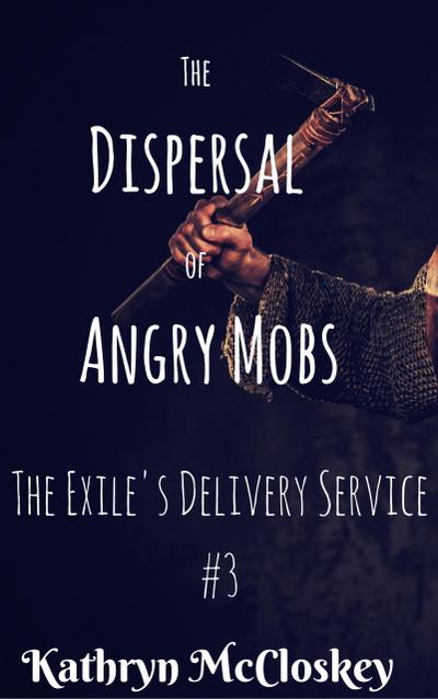 The Dispersal of Angry Mobs (The Exile’s Delivery Service, #3)