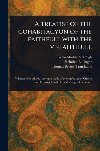 A Treatise of the Cohabitacyon of the Faithfull With the Vnfaithfull