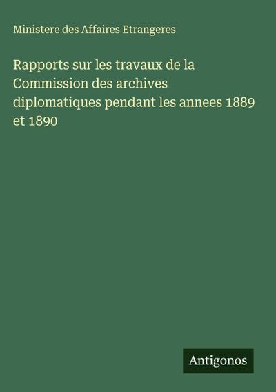 Rapports sur les travaux de la Commission des archives diplomatiques pendant les annees 1889 et 1890