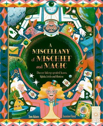 A Miscellany of Mischief and Magic: Discover history’s best hoaxes, hijinks, tricks, and illusions
