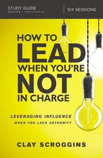 How to Lead When You’re Not in Charge Study Guide