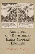 Addiction and Devotion in Early Modern England