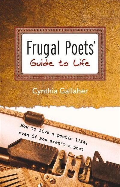 Frugal Poets’ Guide to Life: How to Live a Poetic Life, Even If You Aren’t a Poet Volume 1