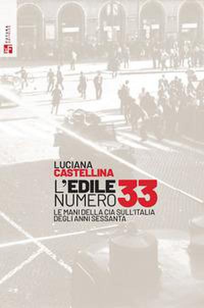 L’ edile numero 33. Le mani della Cia sull’Italia degli anni Sessanta