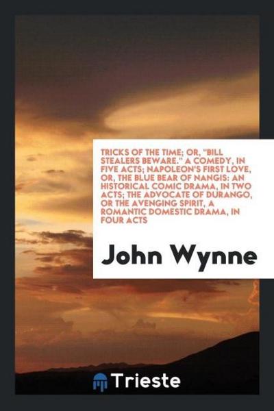 Tricks of the Time; Or, "Bill Stealers Beware." A Comedy, in Five Acts; Napoleon’s First Love, or, the Blue Bear of Nangis
