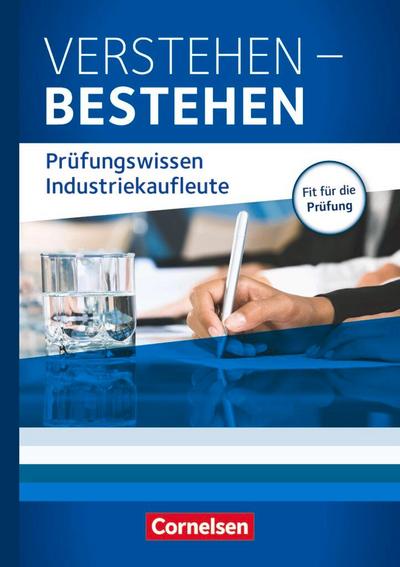 Industriekaufleute: Jahrgangsübergreifend - Verstehen - Bestehen: Prüfungswissen Industriekaufleute