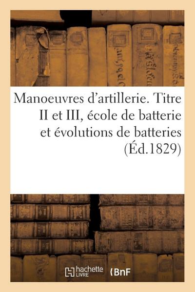 Manoeuvres d’Artillerie. Titre II Et III, École de Batterie Et Évolutions de Batteries
