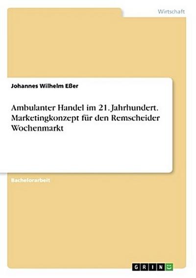 Ambulanter Handel im 21. Jahrhundert. Marketingkonzept für den Remscheider Wochenmarkt