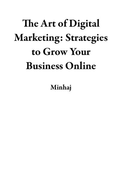 The Art of Digital Marketing: Strategies to Grow Your Business Online
