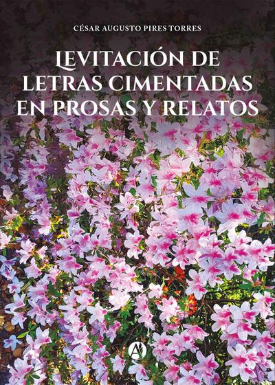 Levitación de letras cimentadas en prosas y relatos