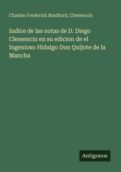 Indice de las notas de D. Diego Clemencin en su edicion de el Ingenioso Hidalgo Don Quijote de la Mancha