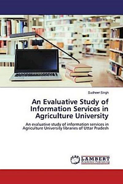 An Evaluative Study of Information Services in Agriculture University