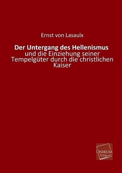 Der Untergang des Hellenismus und die Einziehung seiner Tempelgüter durch die christlichen Kaiser