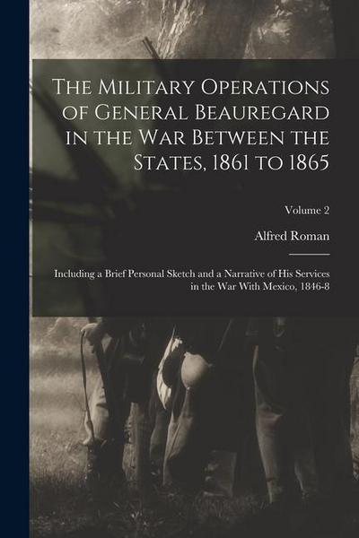 The Military Operations of General Beauregard in the War Between the States, 1861 to 1865