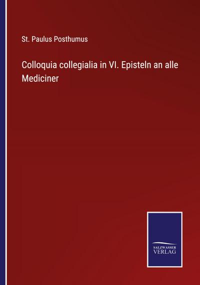 Colloquia collegialia in VI. Episteln an alle Mediciner
