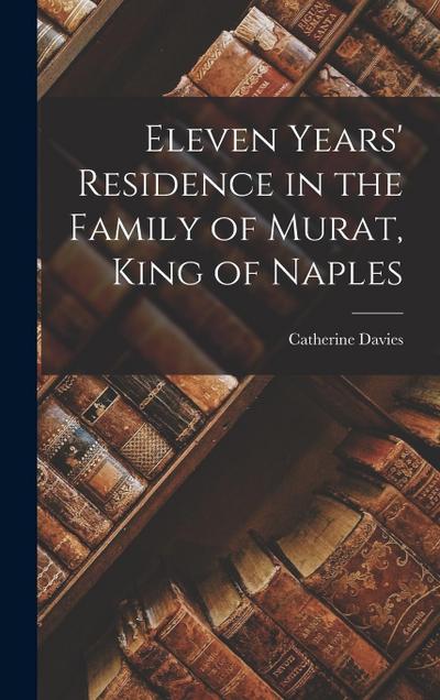 Eleven Years’ Residence in the Family of Murat, King of Naples