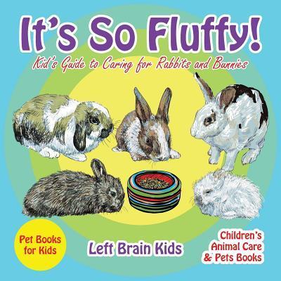 It’s so Fluffy! Kid’s Guide to Caring for Rabbits and Bunnies - Pet Books for Kids - Children’s Animal Care & Pets Books
