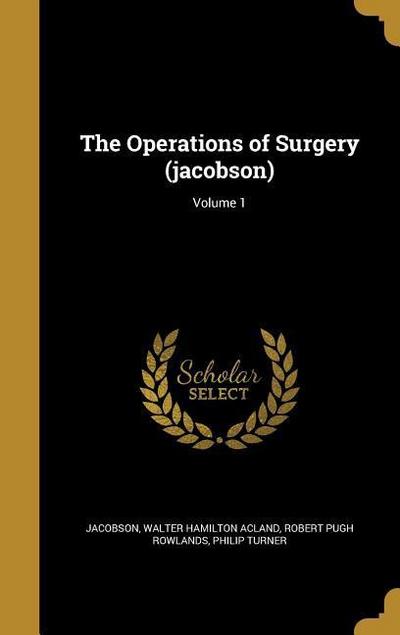 The Operations of Surgery (jacobson); Volume 1