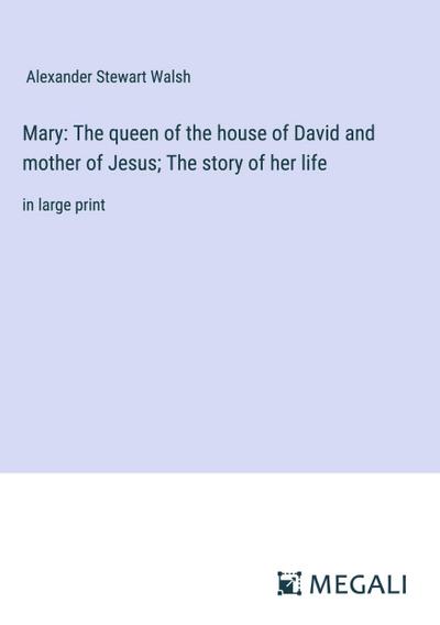 Mary: The queen of the house of David and mother of Jesus; The story of her life
