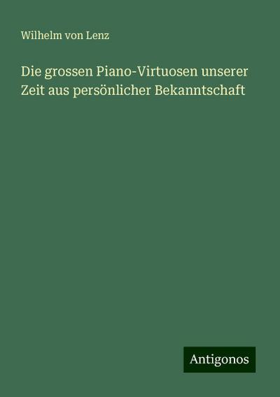 Lenz, W: Die grossen Piano-Virtuosen unserer Zeit aus persön