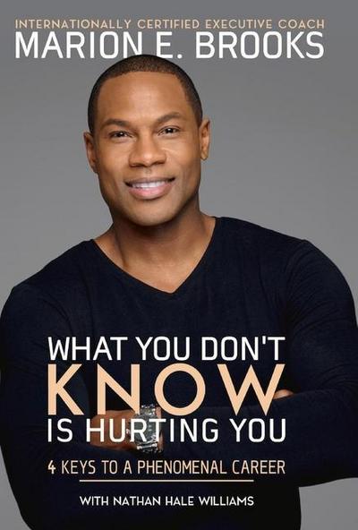 What You Don’t Know Is Hurting You: 4 Keys to a Phenomenal Career Volume 1