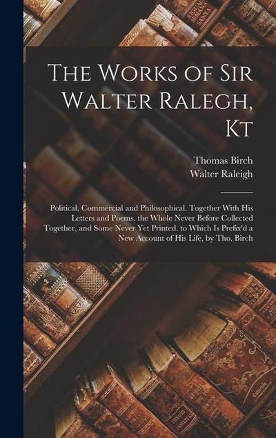 The Works of Sir Walter Ralegh, Kt