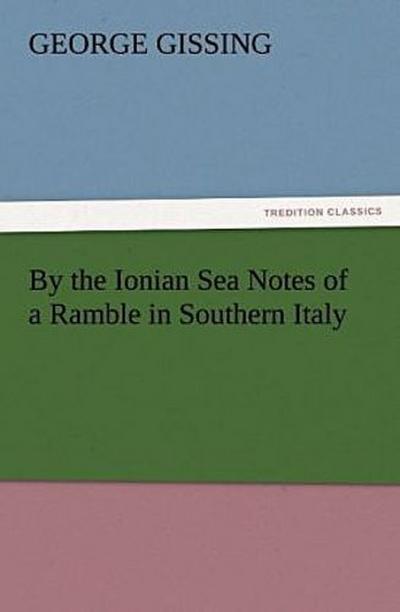By the Ionian Sea Notes of a Ramble in Southern Italy